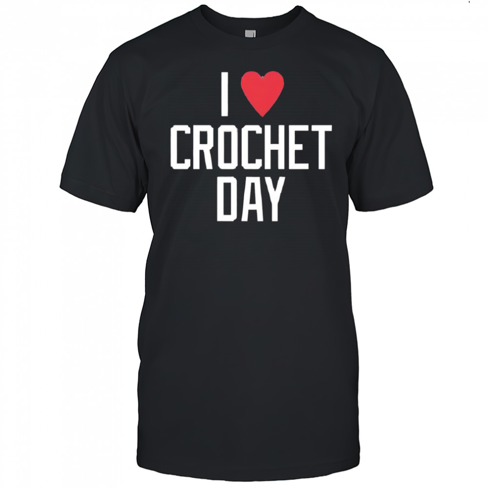 I heart crochet day shirt