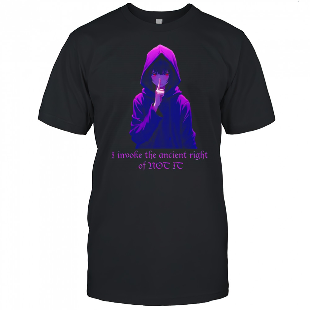 I invoke the ancient right of not it shirt