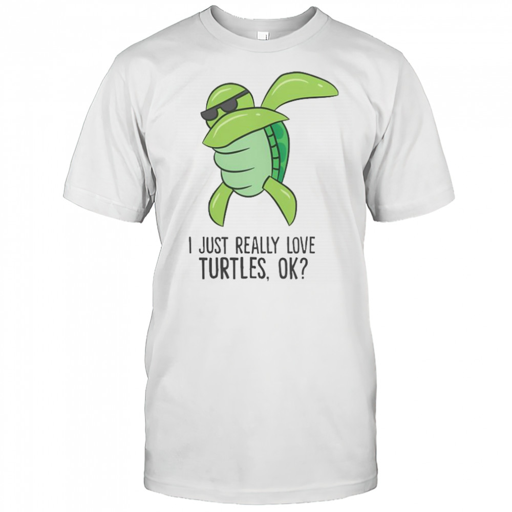 I Just Really Love Turtles Ok Dabbing Turtle T-Shirt