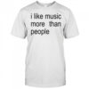 I Like Music More Than People T-shirt