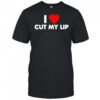 I Love Cut My Lip shirt