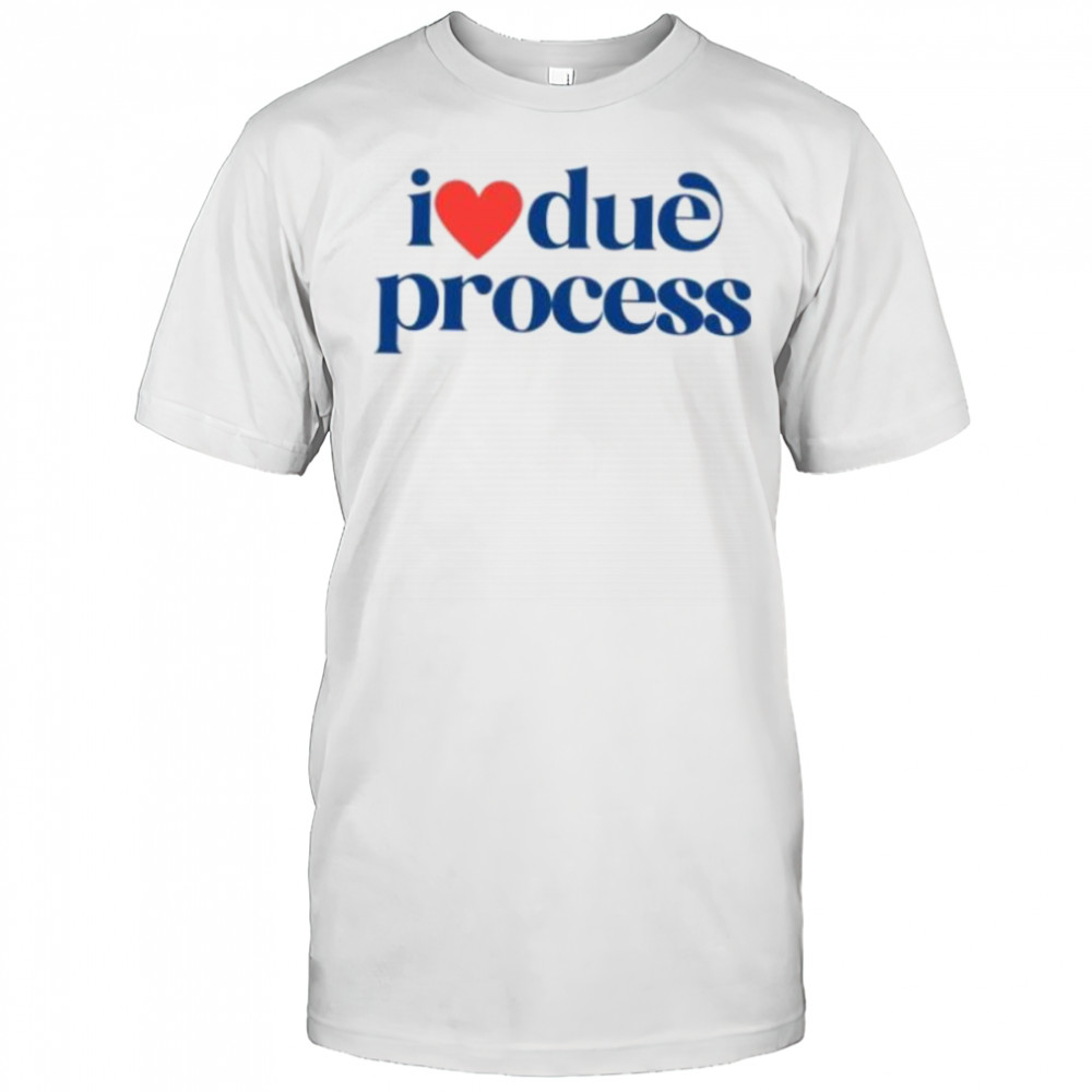 I love due process shirt