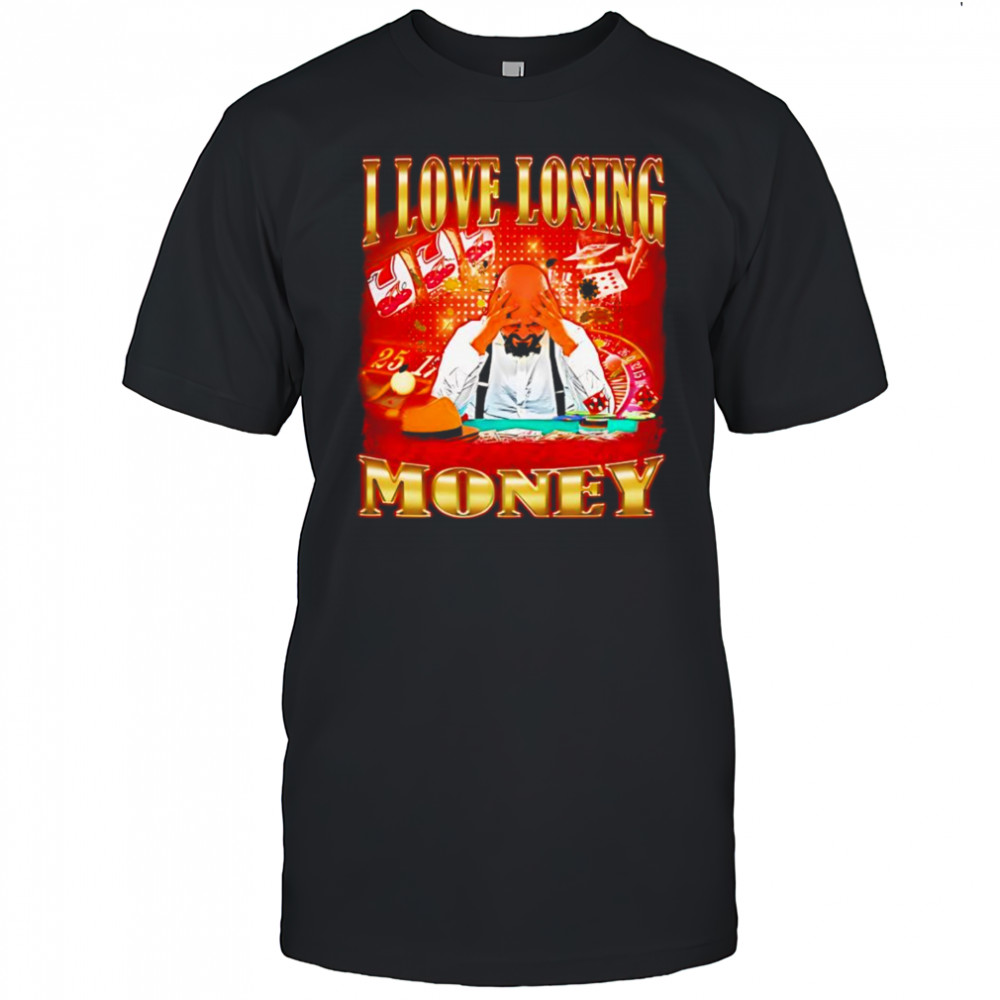 I love losing money shirt