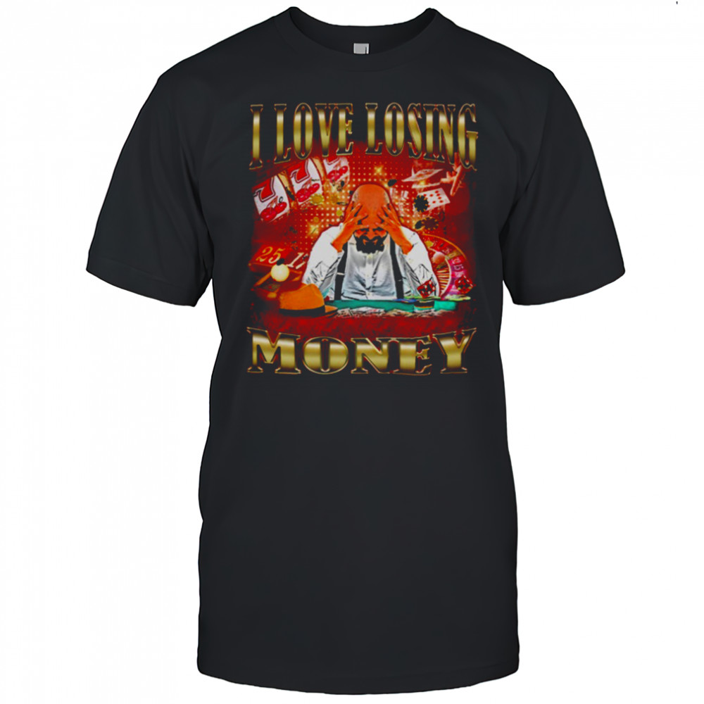 I love losing money T Shirt