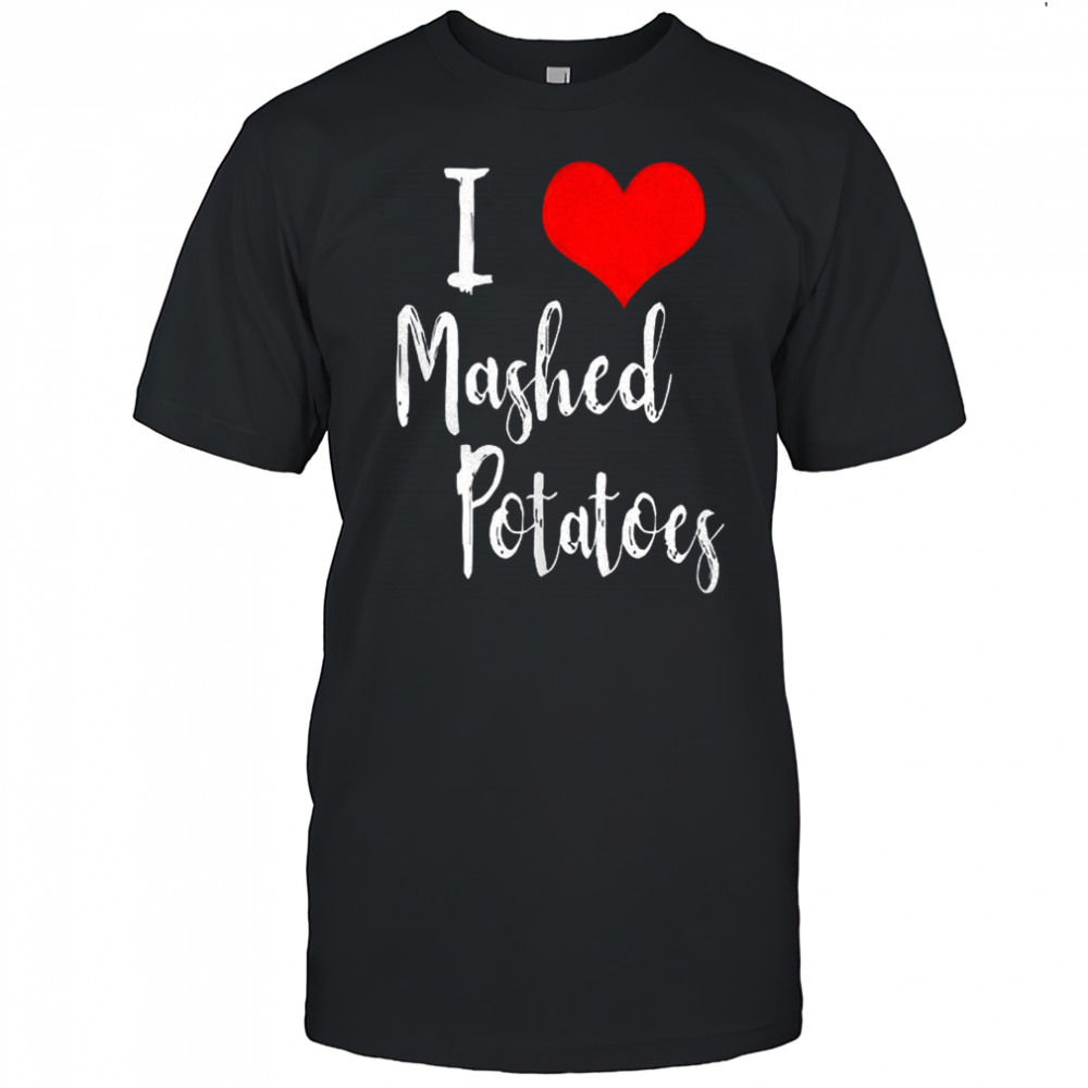I love mashed potatoes shirt