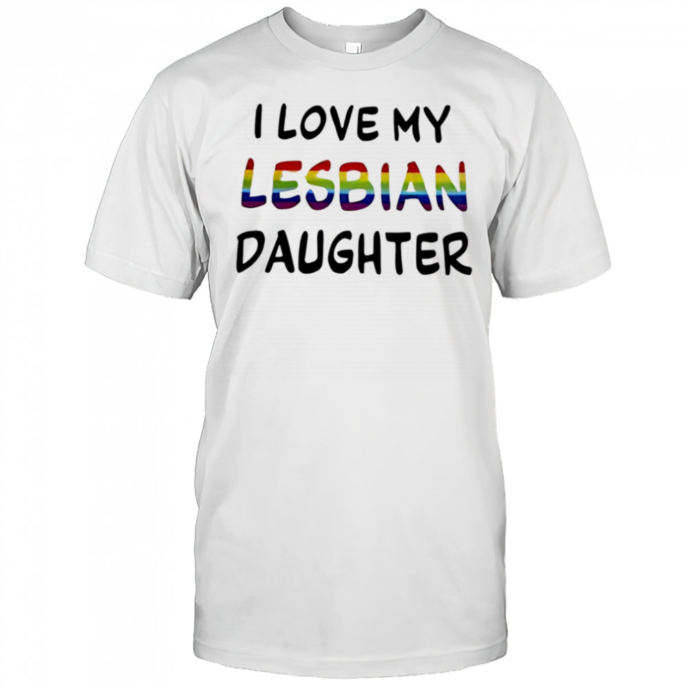 I Love My Lesbian Daughter shirt
