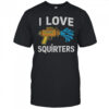 I Love Squirters Funny Water Gun Adult Humor T-Shirt