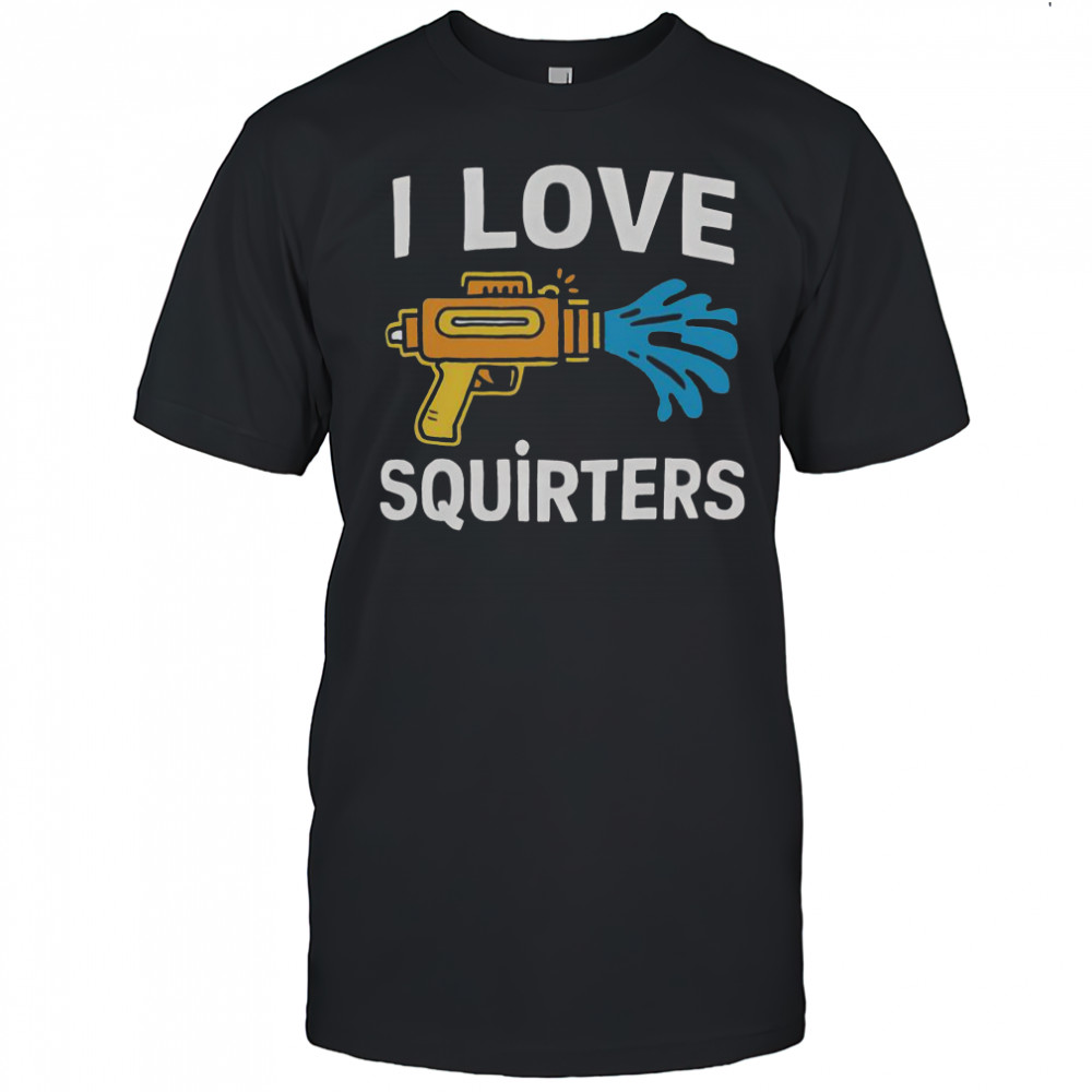 I Love Squirters Funny Water Gun Adult Humor T-Shirt