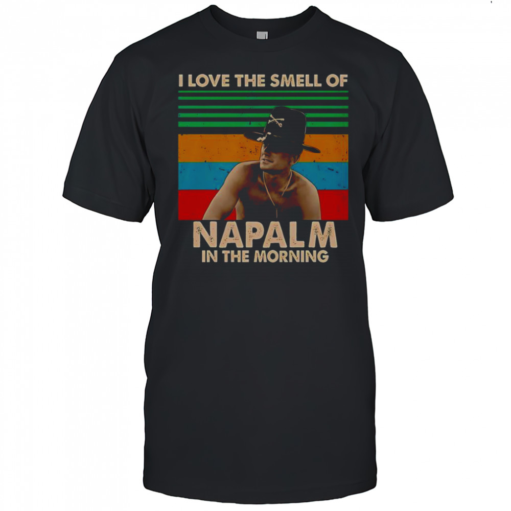 I Love The Smell Of Napalm In The Morning T-Shirt