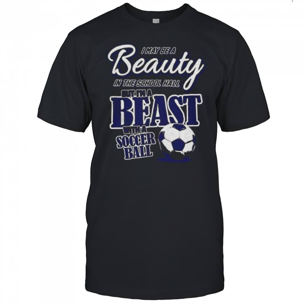I may be a beauty in the school hall but I’m a beast with a soccer ball shirt