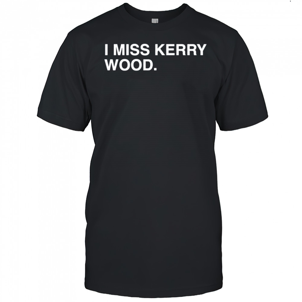I miss Kerry Wood Chicago Cubs shirt