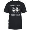 I need a beer the end is near shirt