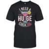 I Need A Huge COCKtail Adult Joke Funny Drinking Quote shirt