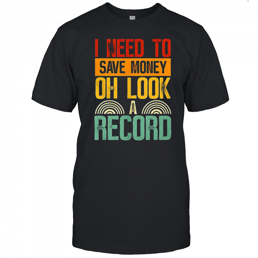 I need to save money oh look a record shirt