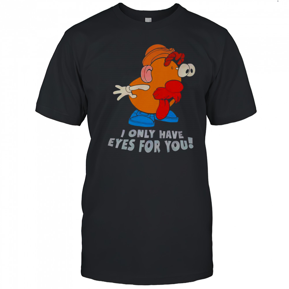 I Only Have Eyes For You Mr Potato Head T-Shirt