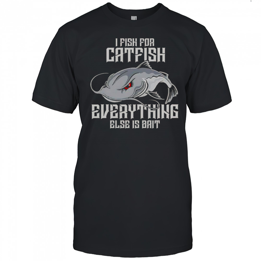 I Pish For Catfish Everything Else Is Bait T-Shirt