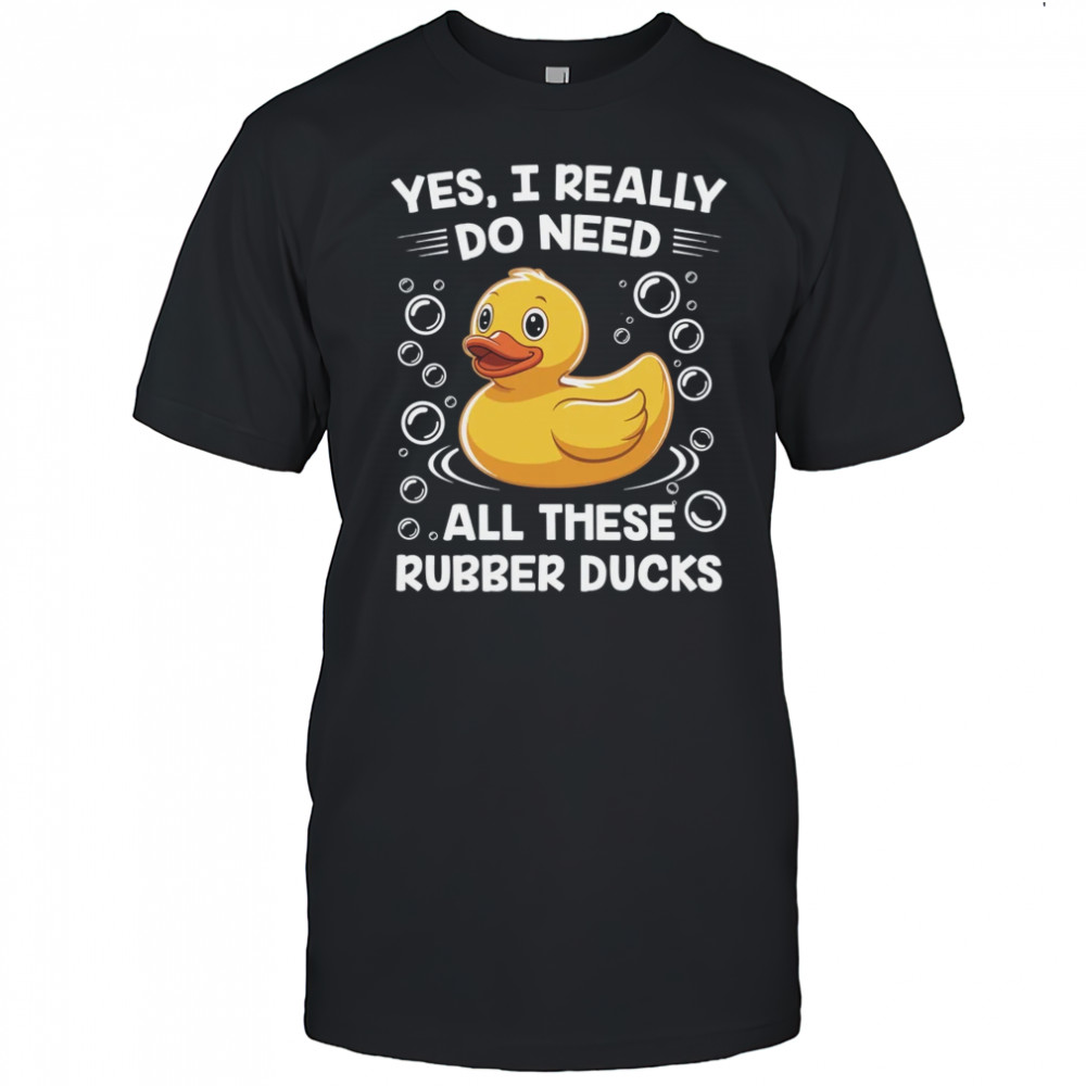 I Really Do Need All These Rubber Ducks Lover Men Women shirt