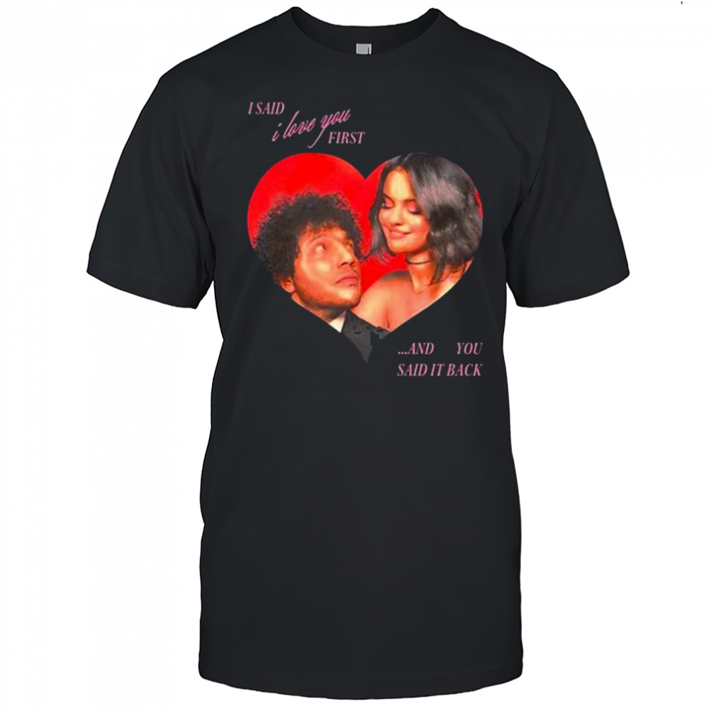 I Said I Love You First And You Said It Back Selena Gomez t-shirt