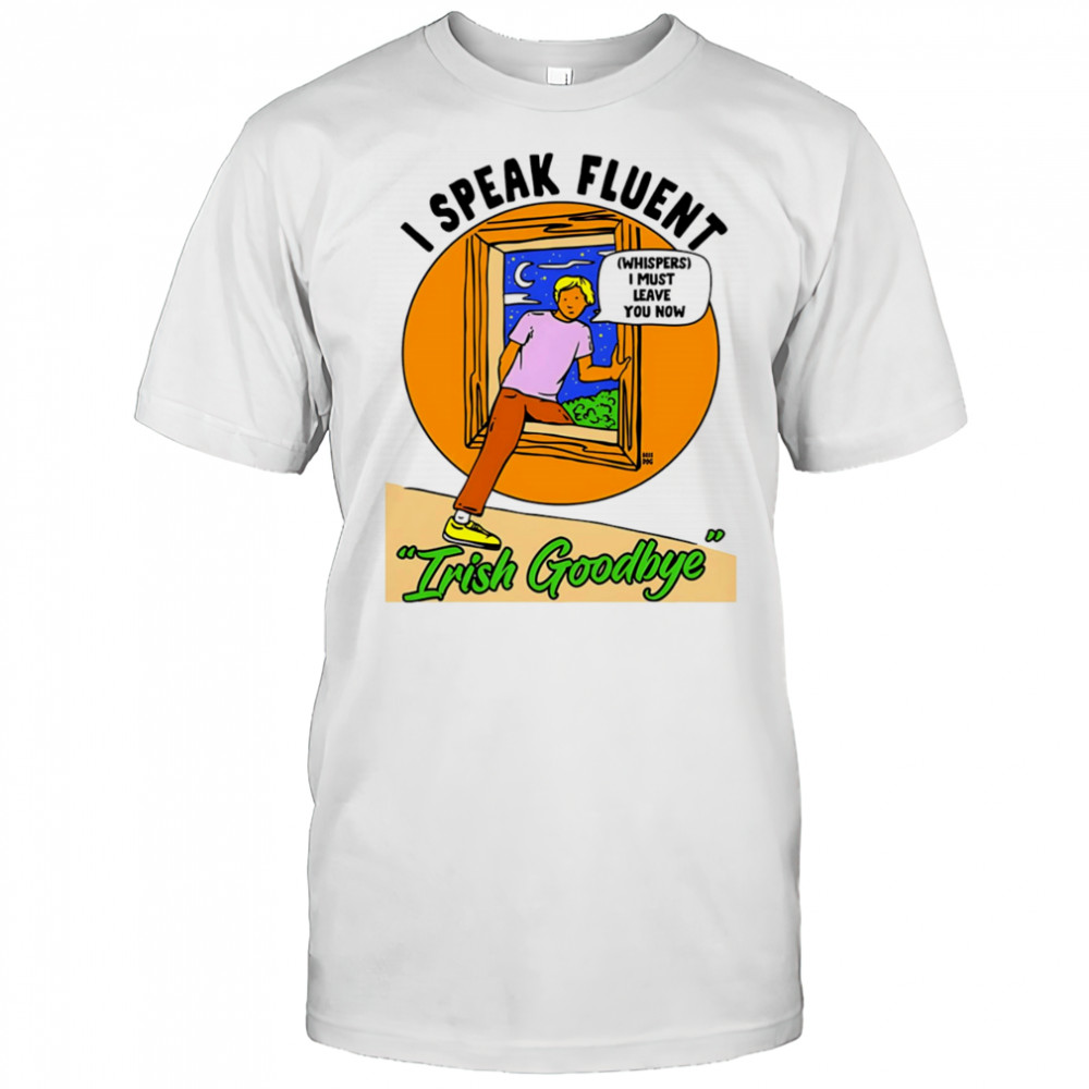 I speak fluent Irish goodbye shirt