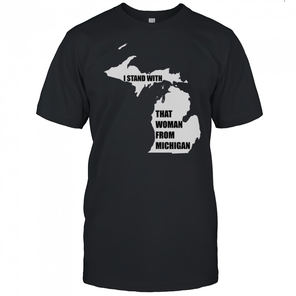 I Stand With That Woman From Michigan T-Shirt