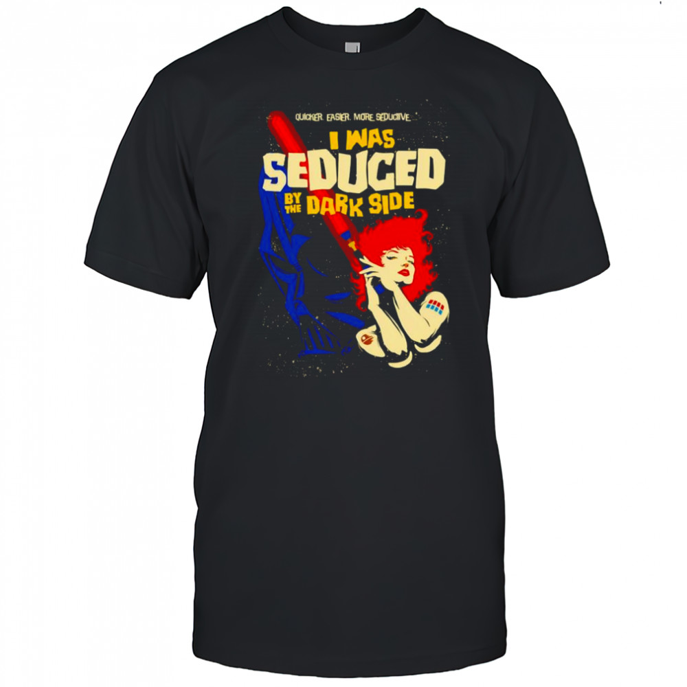 I was Seduced By The Dark Side shirt