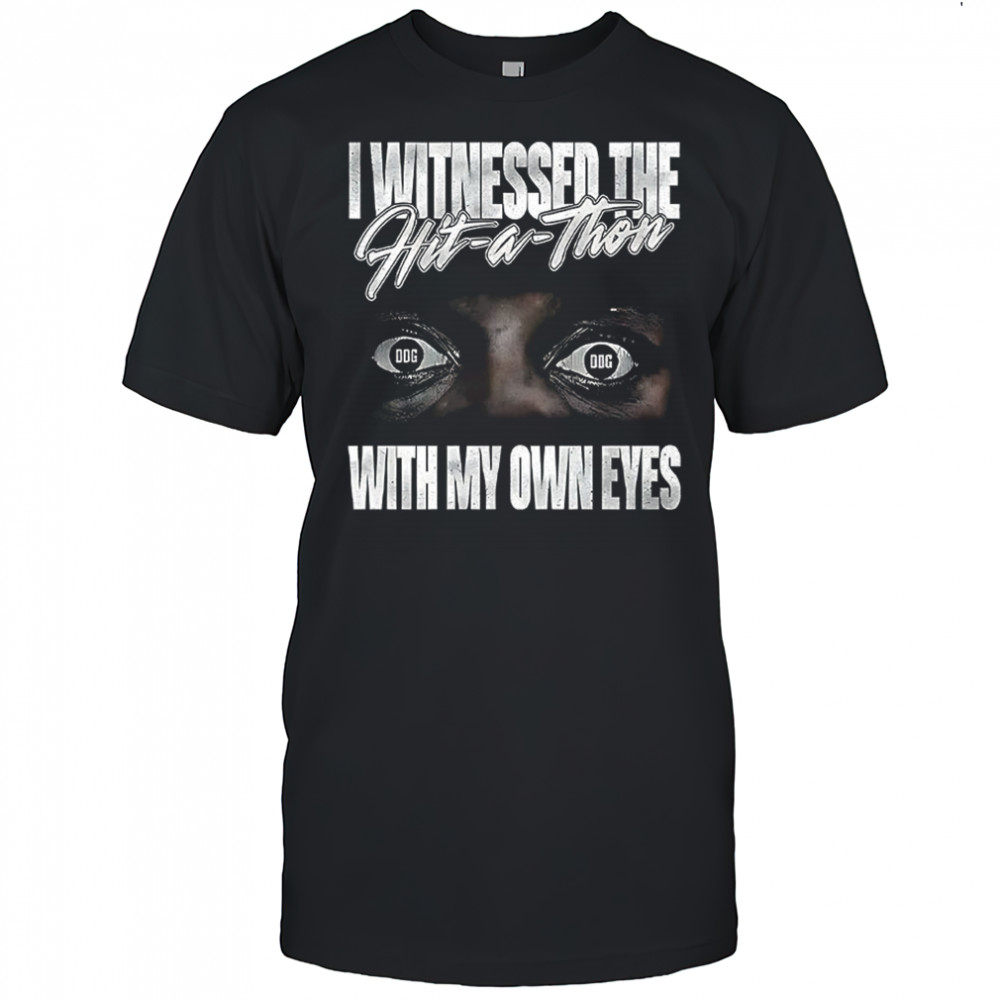 I witnessed the hit a thon with my own eyes shirt