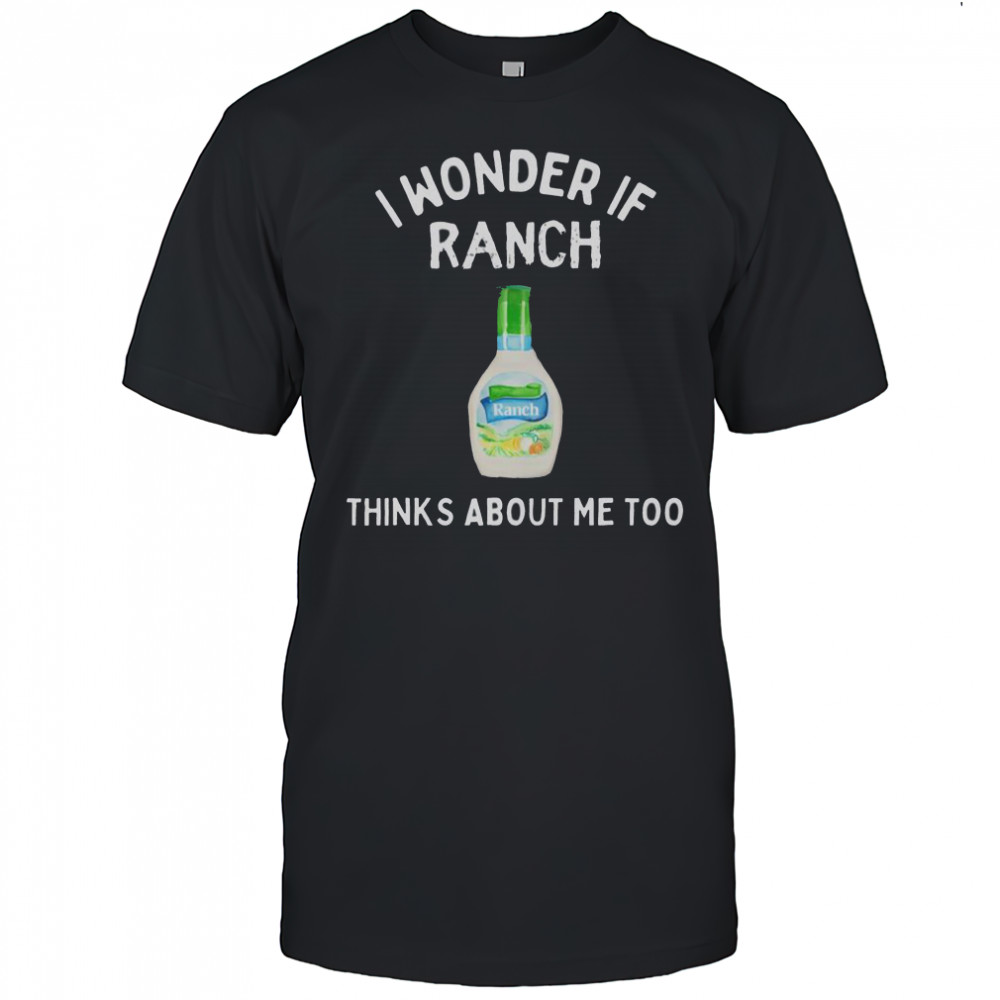 I Wonder If Ranch Thinks About Me Too Funny T-Shirt