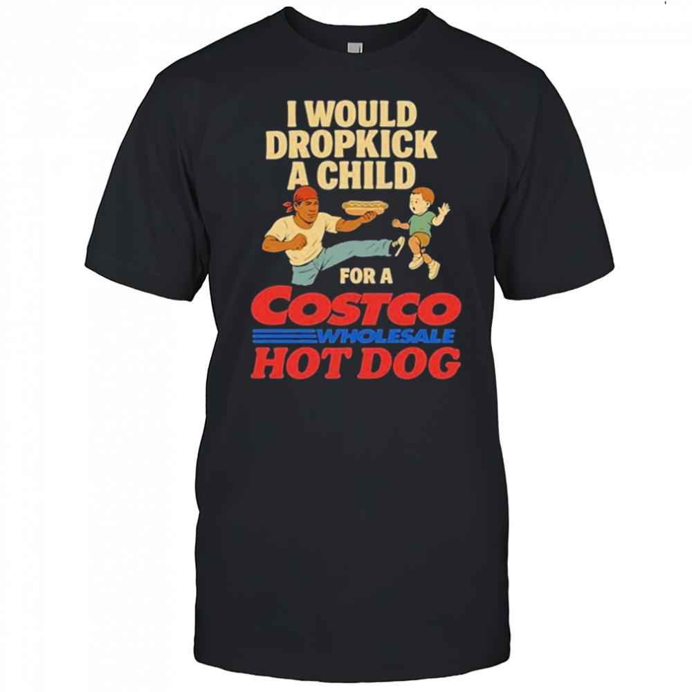 I Would Dropkick A Child For A Costco Wholesale Hot Dog Shirts