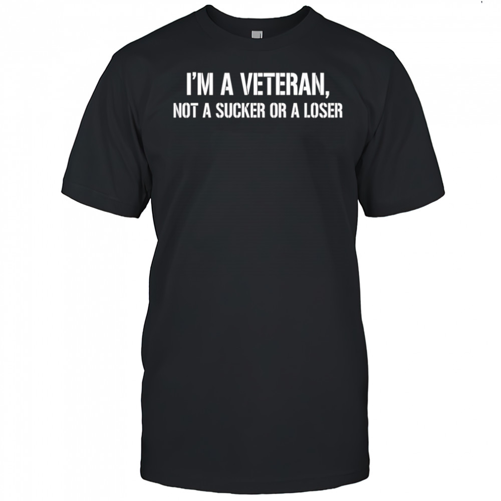 I’m a Veteran not a sucker or a loser shirt