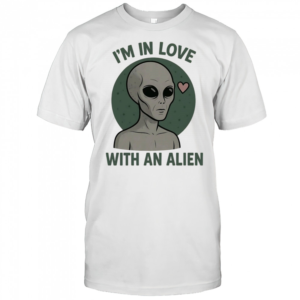 I’m in love with an alien shirt