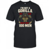 I’m not a Gorilla but I can beat off 100 men shirt