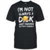I’m Not Always A Dok Just Kidding Go Fuck Yourself shirt