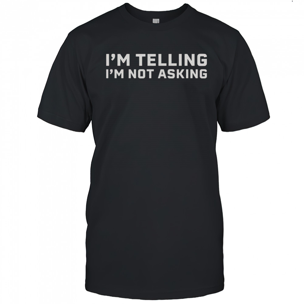 I’m Telling I’m Not Asking T-Shirt