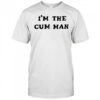 I’m The Cum Man shirt