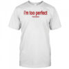 I’m Too Perfect ‘Til I Open My Big Mouth Shirt