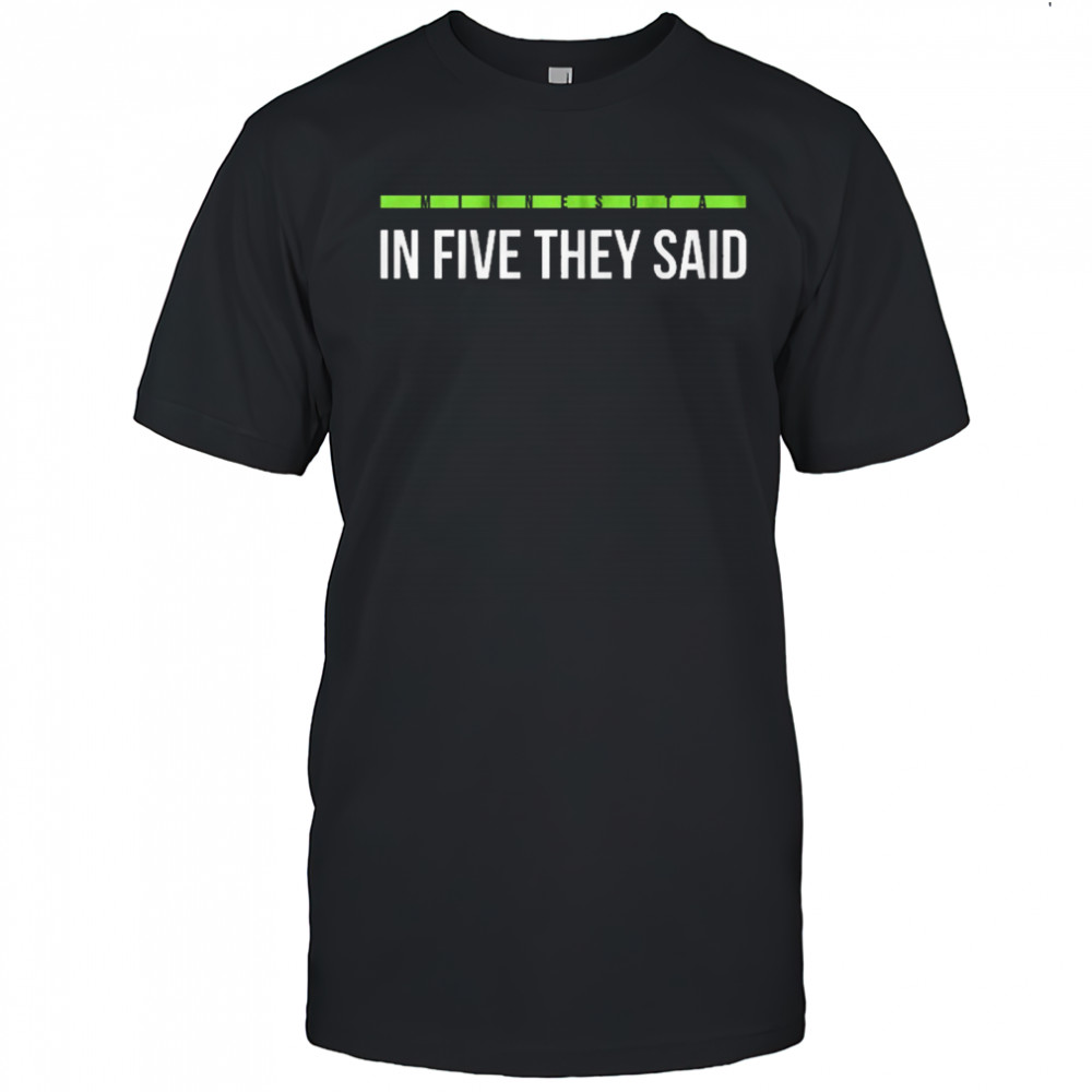 In Five They Said Minnesota Timberwolves basketball t-shirt