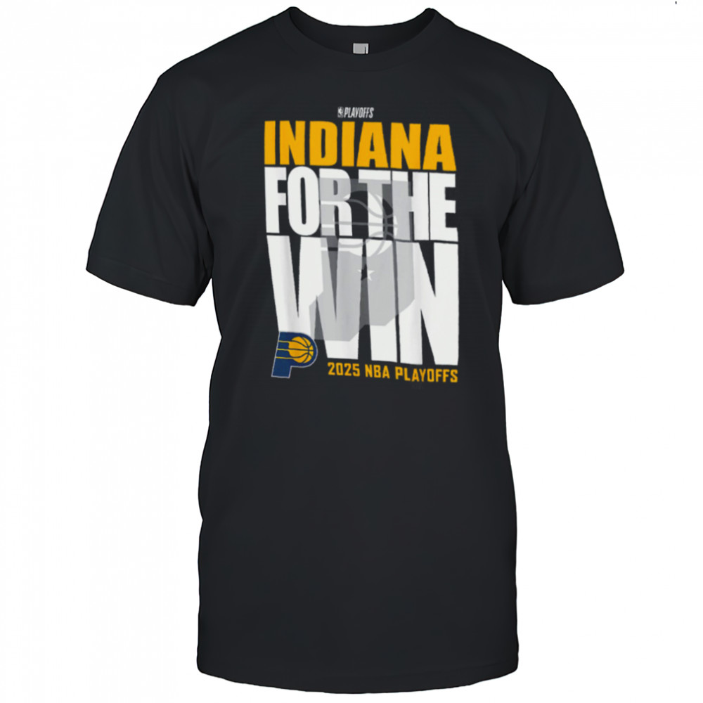 Indiana Pacers For The Win 2025 NBA Playoffs Shirt