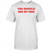 Injiverse You Should See My Man shirt