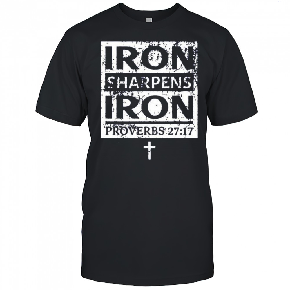 Iron sharpens iron proverbs 27 17 shirt