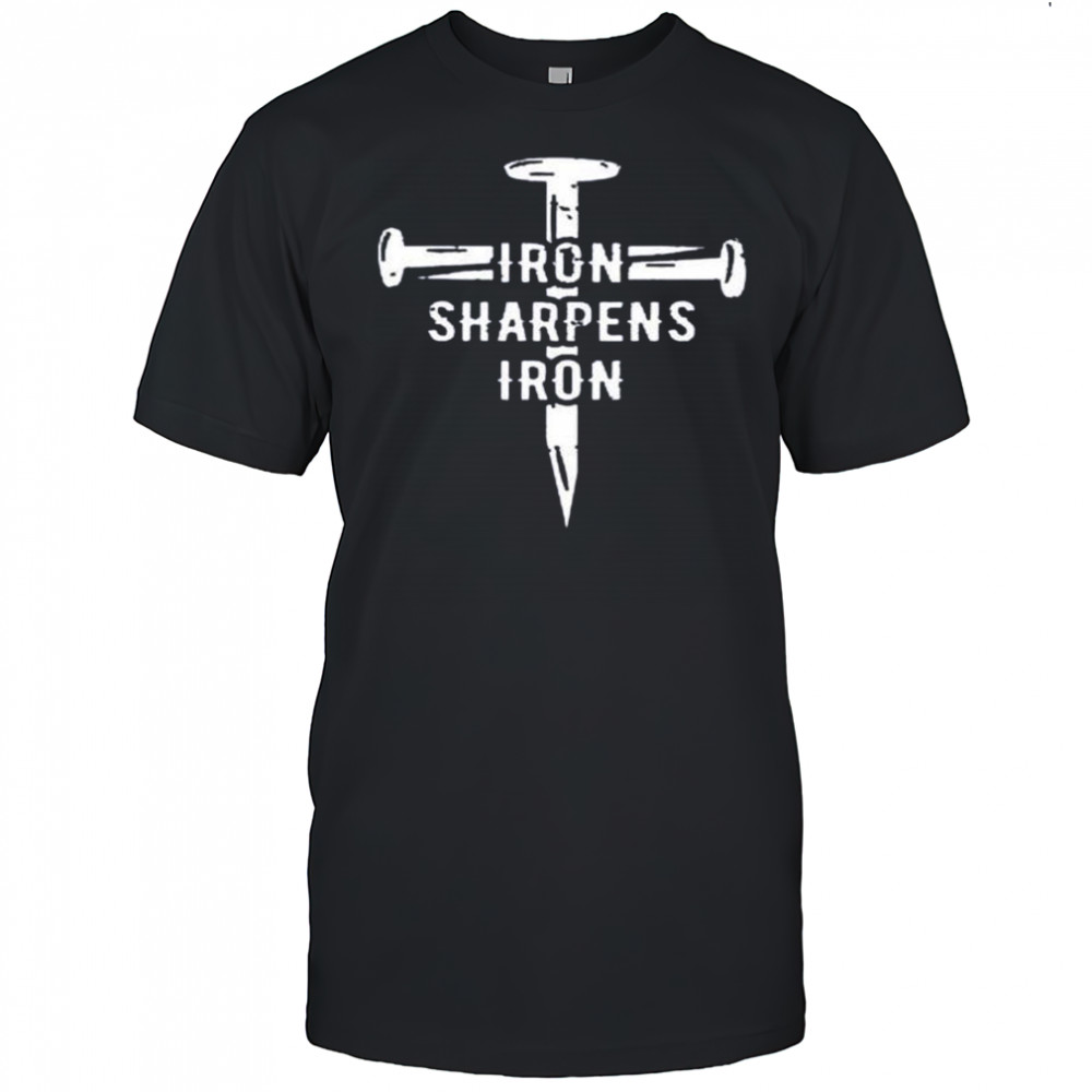 Iron sharpens iron shirt
