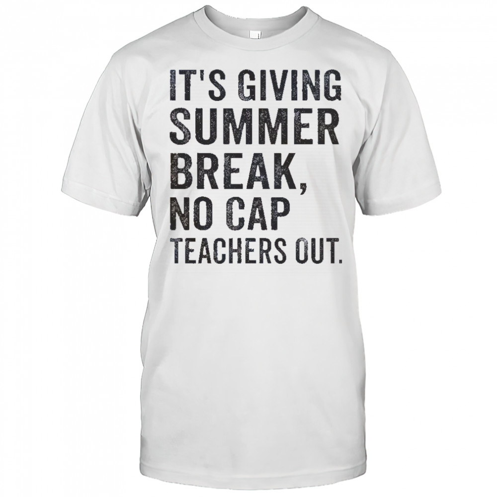 It’s Giving Summer Break No Cap Teachers Out End Of School T-Shirt