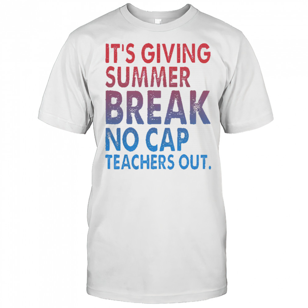 It’s Giving Summer Break No Cap Teachers Out T-Shirt
