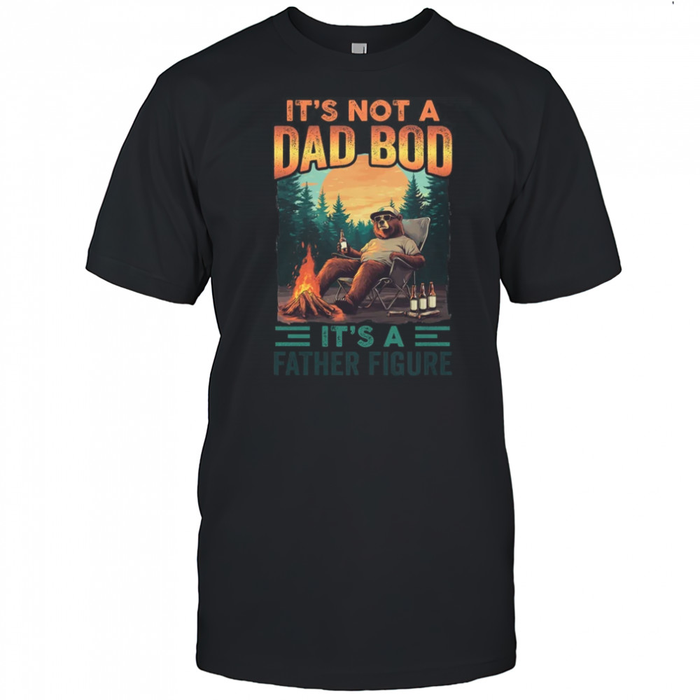It's Not A Dad Bod It's A Father Figure Funny Bear Papa shirt