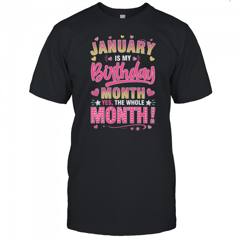 January Is My Birthday Yes The Whole Month For Women Girls shirt