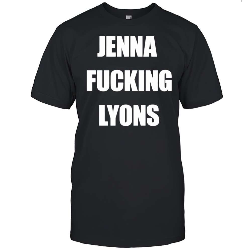 Jenna fucking Lyons shirt