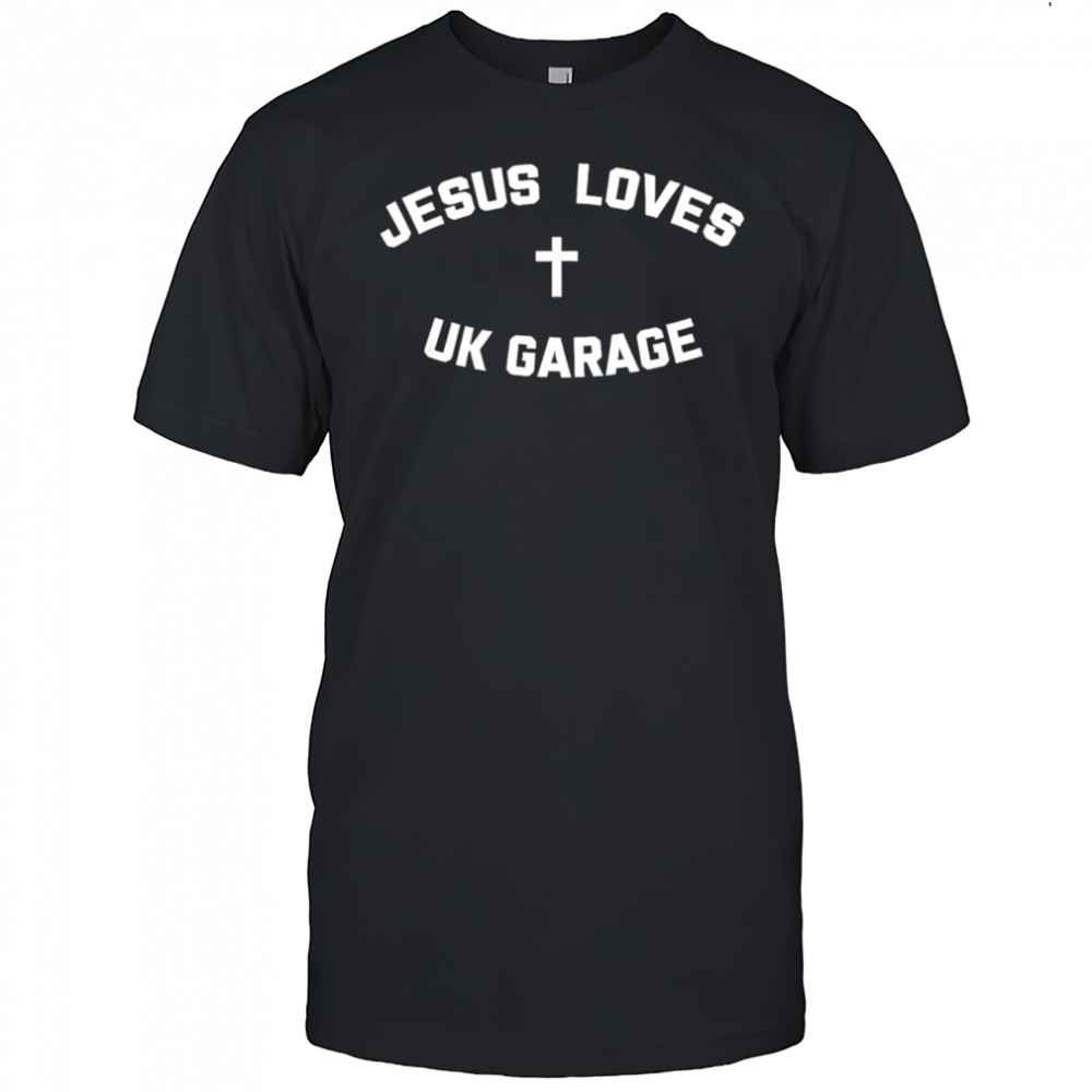 Jesus Loves Uk Garage shirt