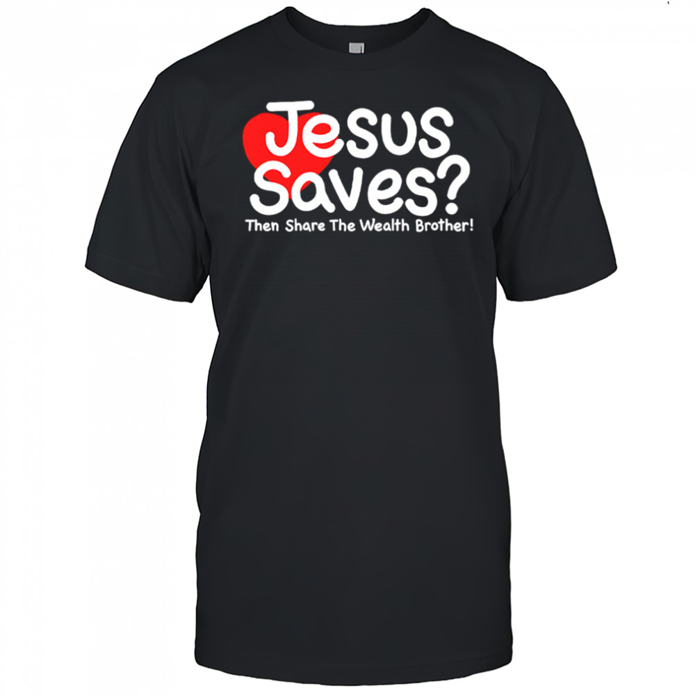 Jesus Saves Then Share The Wealth Brother shirt