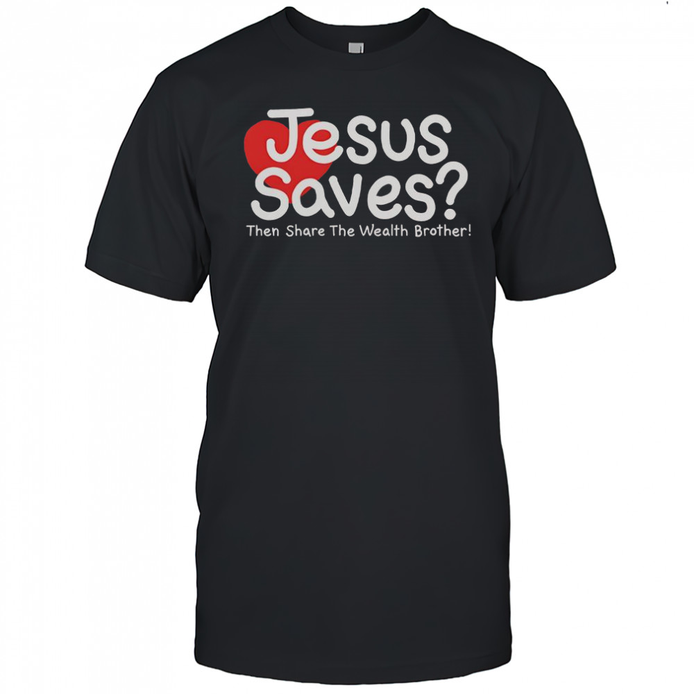 Jesus Saves Then Share The Wealth Brother T-Shirt