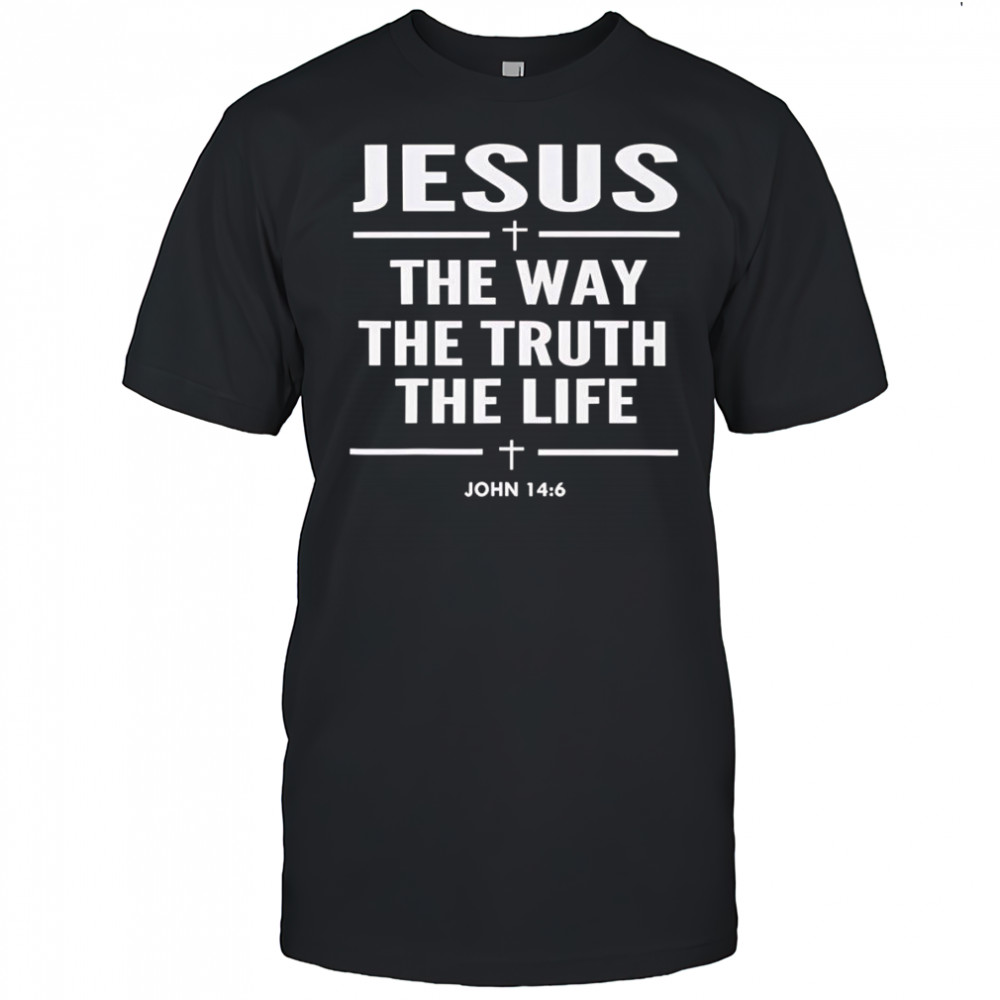 Jesus the way the truth the life shirt