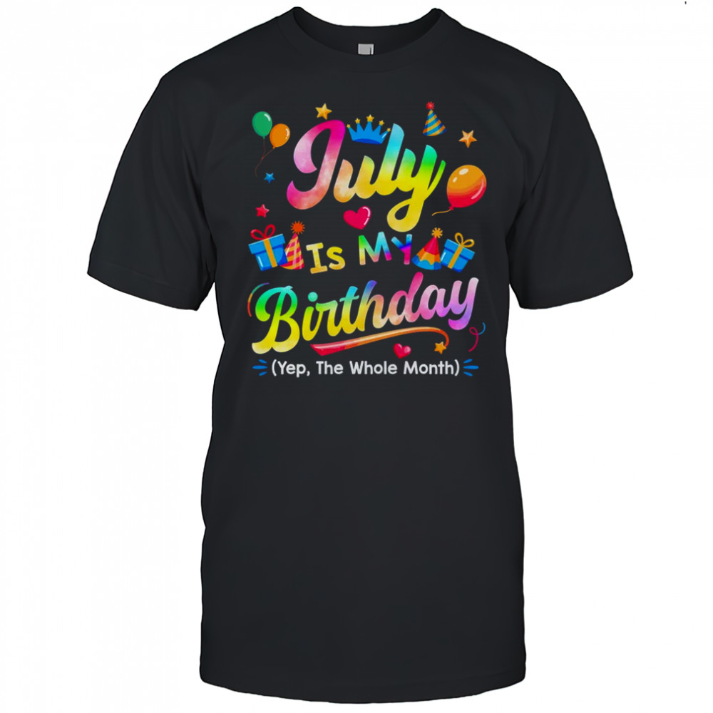 July Is My Birthday Yes The Whole Month Bday Tie Dye shirt